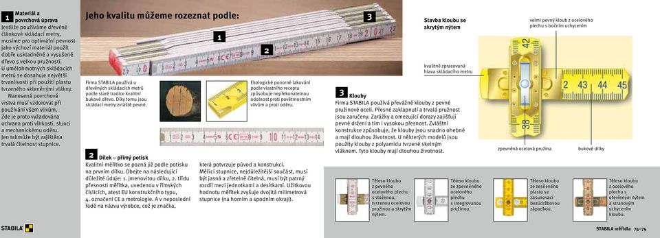 Zde je proto vyžadována ochrana proti vlhkosti, slunci a mechanickému oděru. Jen takmůže být zajištěna trvalá čitelnost stupnice.