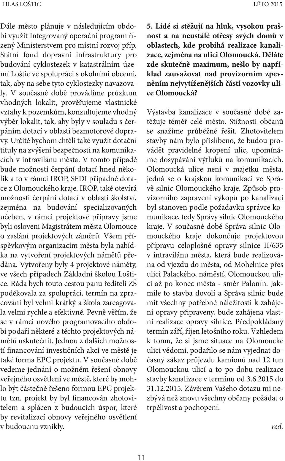 V současné době provádíme průzkum vhodných lokalit, prověřujeme vlastnické vztahy k pozemkům, konzultujeme vhodný výběr lokalit, tak, aby byly v souladu s čerpáním dotací v oblasti bezmotorové