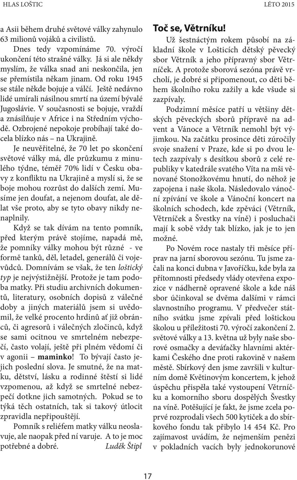 V současnosti se bojuje, vraždí a znásilňuje v Africe i na Středním východě. Ozbrojené nepokoje probíhají také docela blízko nás na Ukrajině.