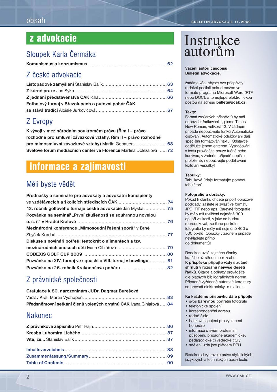 ..67 Z Evropy K vývoji v mezinárodním soukromém právu (Řím I právo rozhodné pro smluvní závazkové vztahy, Řím II právo rozhodné pro mimosmluvní závazkové vztahy) Martin Gebauer.