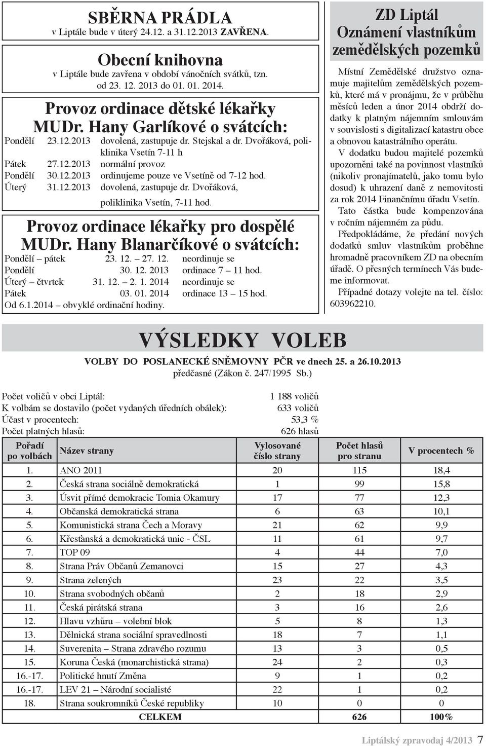 12.2013 ordinujeme pouze ve Vsetíně od 7-12 hod. Úterý 31.12.2013 dovolená, zastupuje dr. Dvořáková, poliklinika Vsetín, 7-11 hod. Provoz ordinace lékařky pro dospělé MUDr.