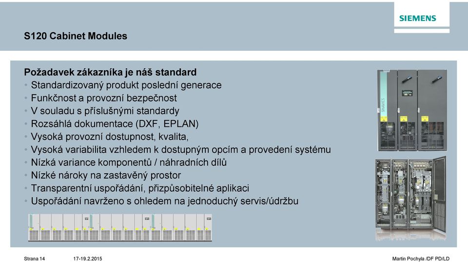 variabilita vzhledem k dostupným opcím a provedení systému Nízká variance komponent / náhradních díl Nízké nároky na zastav