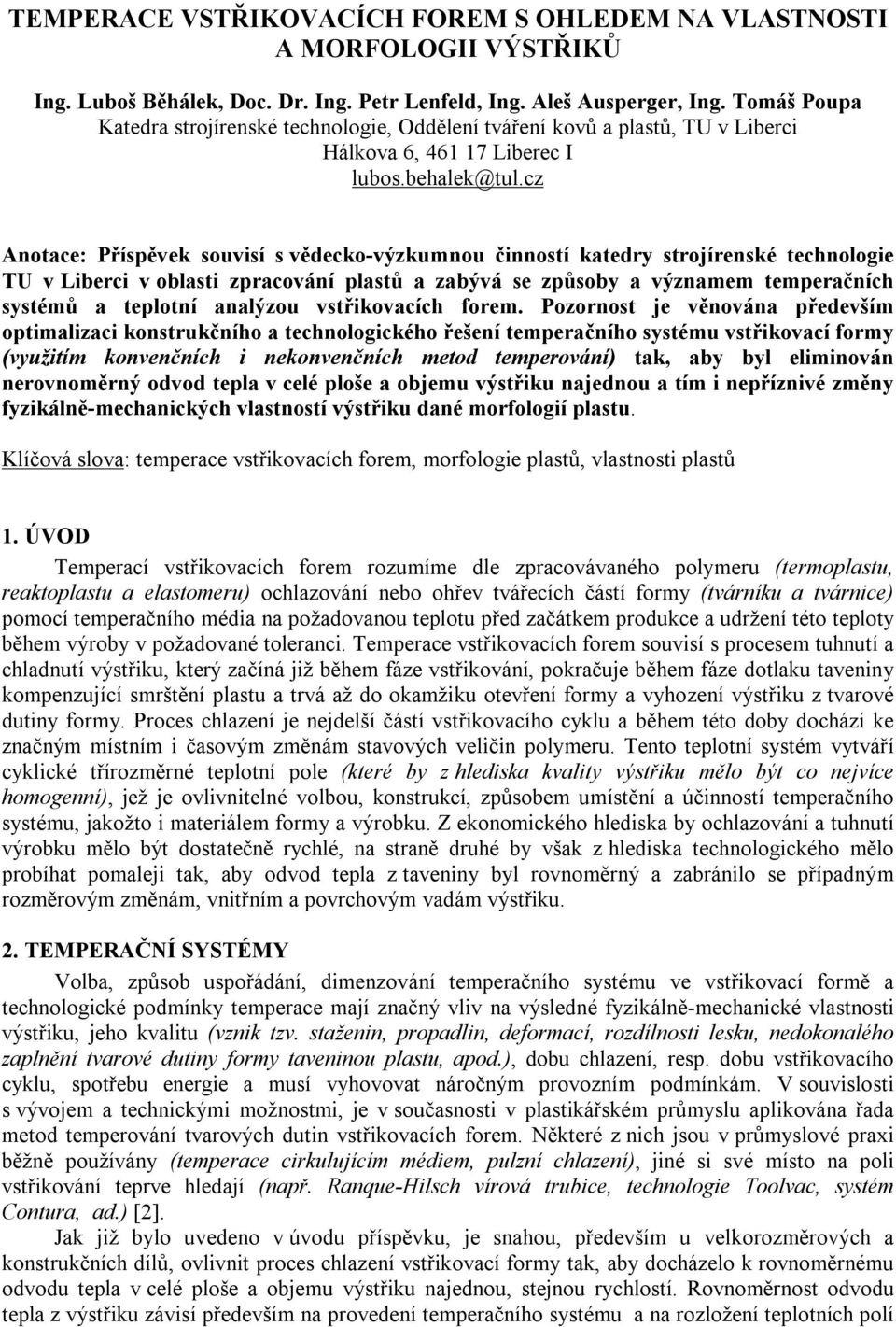 cz Anotace: Příspěvek souvisí s vědecko-výzkumnou činností katedry strojírenské technologie TU v Liberci v oblasti zpracování plastů a zabývá se způsoby a významem temperačních systémů a teplotní