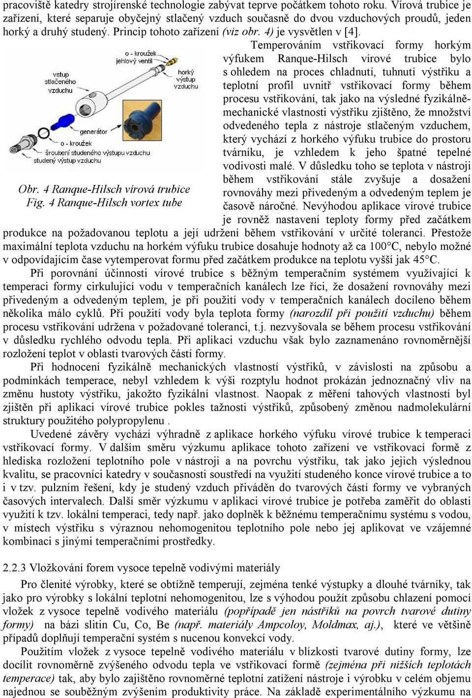 Temperováním vstřikovací formy horkým výfukem Ranque-Hilsch vírové trubice bylo s ohledem na proces chladnutí, tuhnutí výstřiku a teplotní profil uvnitř vstřikovací formy během procesu vstřikování,