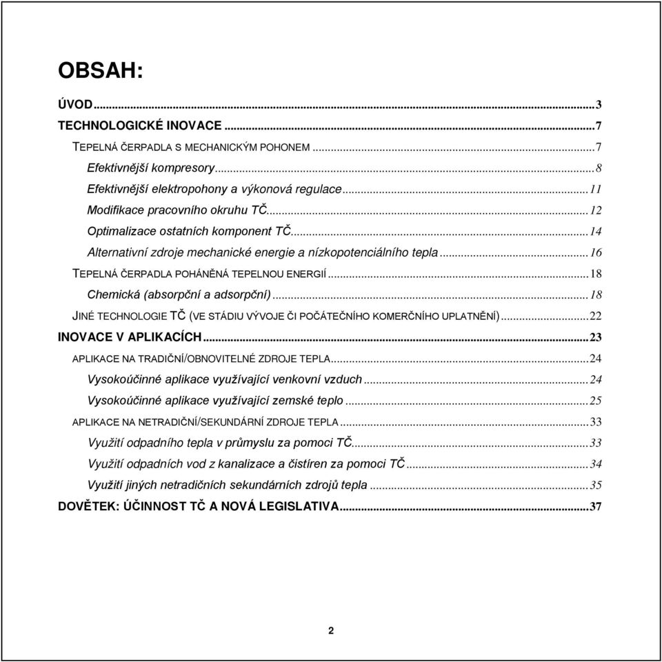 .. 18 JINÉ TECHNOLOGIE TČ (VE STÁDIU VÝVOJE ČI POČÁTEČNÍHO KOMERČNÍHO UPLATNĚNÍ)... 22 INOVACE V APLIKACÍCH... 23 APLIKACE NA TRADIČNÍ/OBNOVITELNÉ ZDROJE TEPLA.