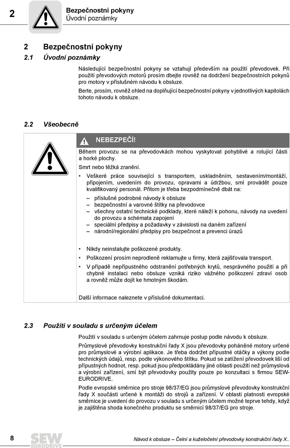 Berte, prosím, rovněž ohled na doplňující bezpečnostní pokyny v jednotlivých kapitolách tohoto návodu k obsluze. 2.2 Všeobecně NEBEZPEČÍ!