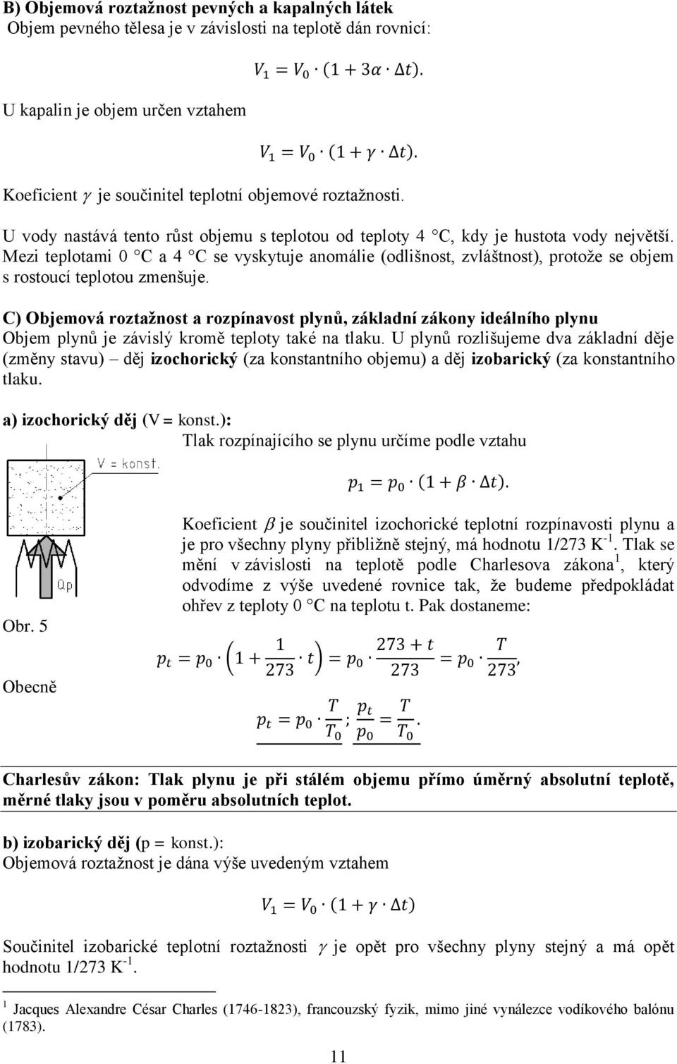 Mezi teplotami 0 C a 4 C se vyskytuje anomálie (odlišnost, zvláštnost), protože se objem s rostoucí teplotou zmenšuje.