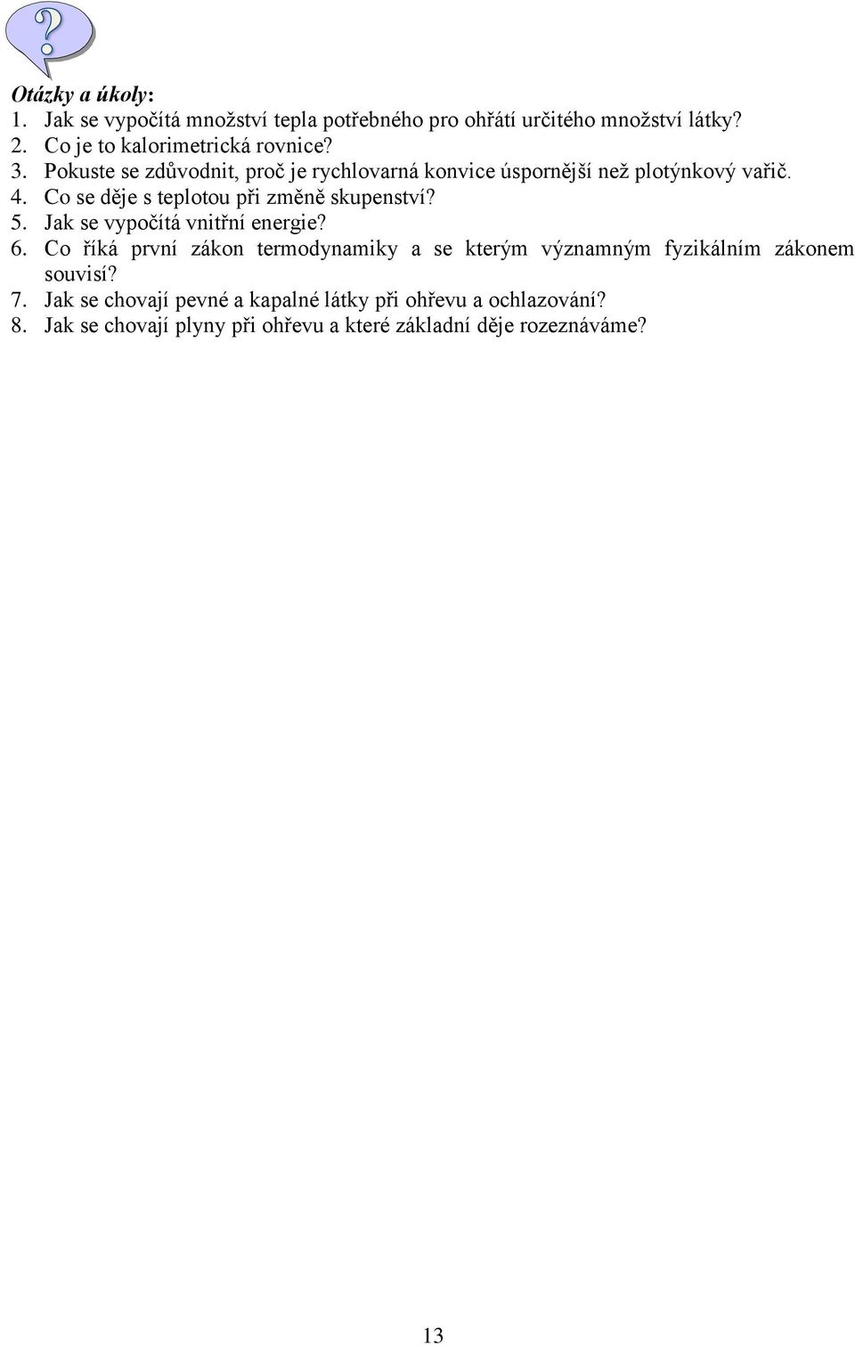 5. Jak se vypočítá vnitřní energie? 6. Co říká první zákon termodynamiky a se kterým významným fyzikálním zákonem souvisí? 7.