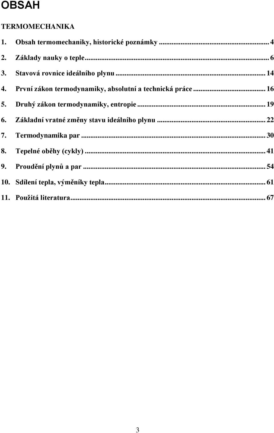 Druhý zákon termodynamiky, entropie... 19 6. Základní vratné změny stavu ideálního plynu... 22 7. Termodynamika par.