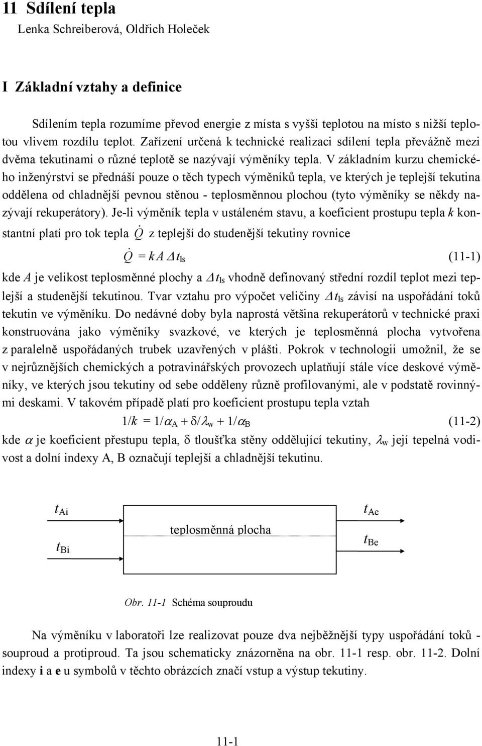 V základním kurzu chemického inženýrství se přednáší pouze o těch typech výměníků tepla, ve kterých je teplejší tekutina oddělena od chladnější pevnou stěnou - teplosměnnou plochou (tyto výměníky se