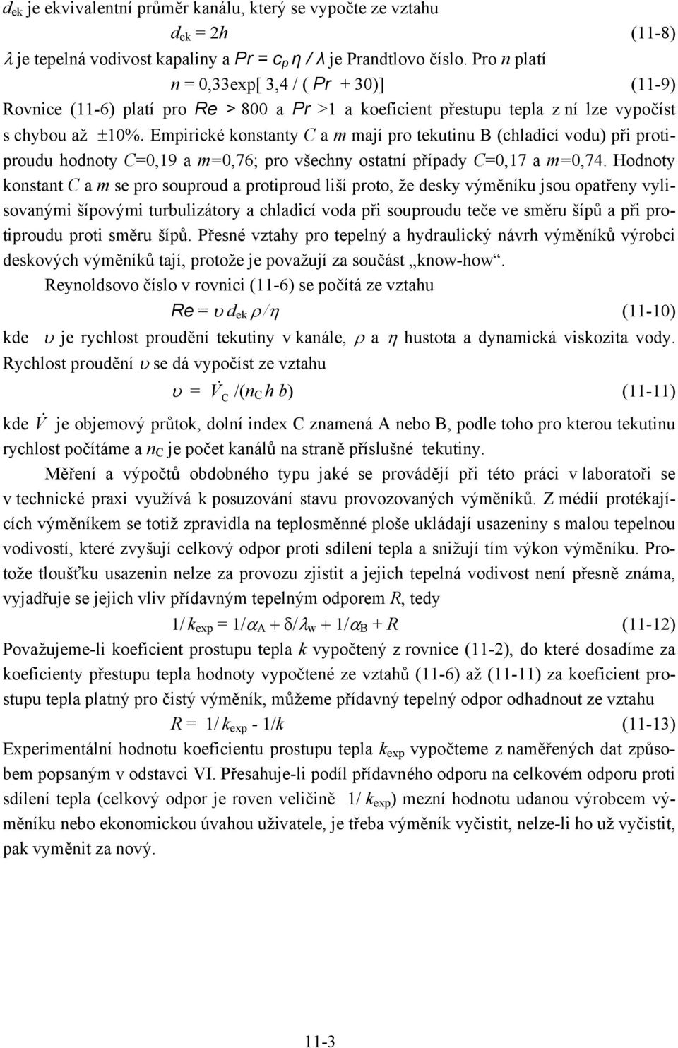 Empirické konstanty C a m mají pro tekutinu B (chladicí vodu) při protiproudu hodnoty C=0,19 a m=0,76; pro všechny ostatní případy C=0,17 a m=0,74.