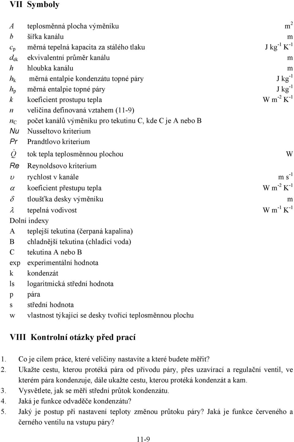 nebo B Nu Nusseltovo kriterium Pr Prandtlovo kriterium Q tok tepla teplosměnnou plochou W Re Reynoldsovo kriterium rychlost v kanále m s -1 koeficient přestupu tepla W m -2 K -1 tloušťka desky