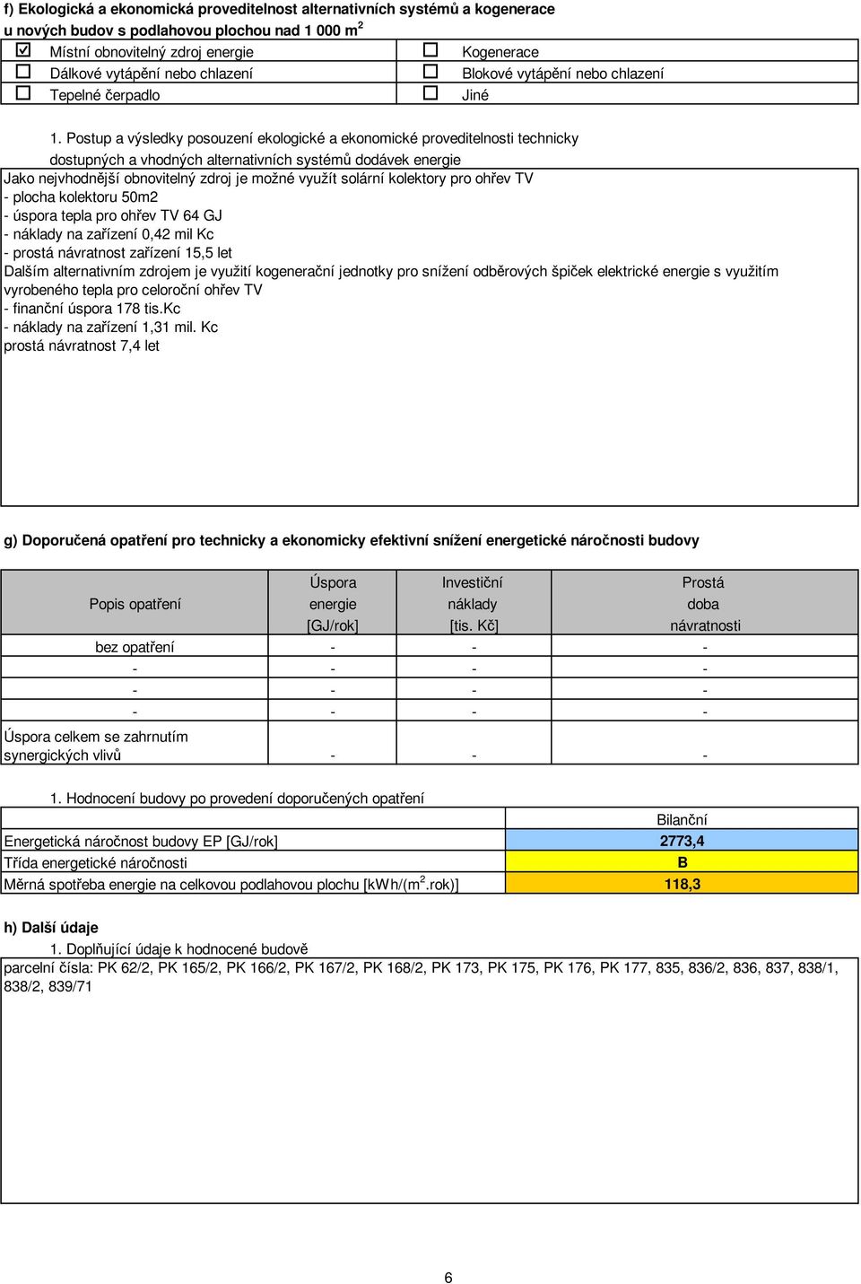 Postup a výsledky posouzení ekologické a ekonomické proveditelnosti technicky dostupných a vhodných alternativních systémů dodávek energie Jako nejvhodnější obnovitelný zdroj je možné využít solární