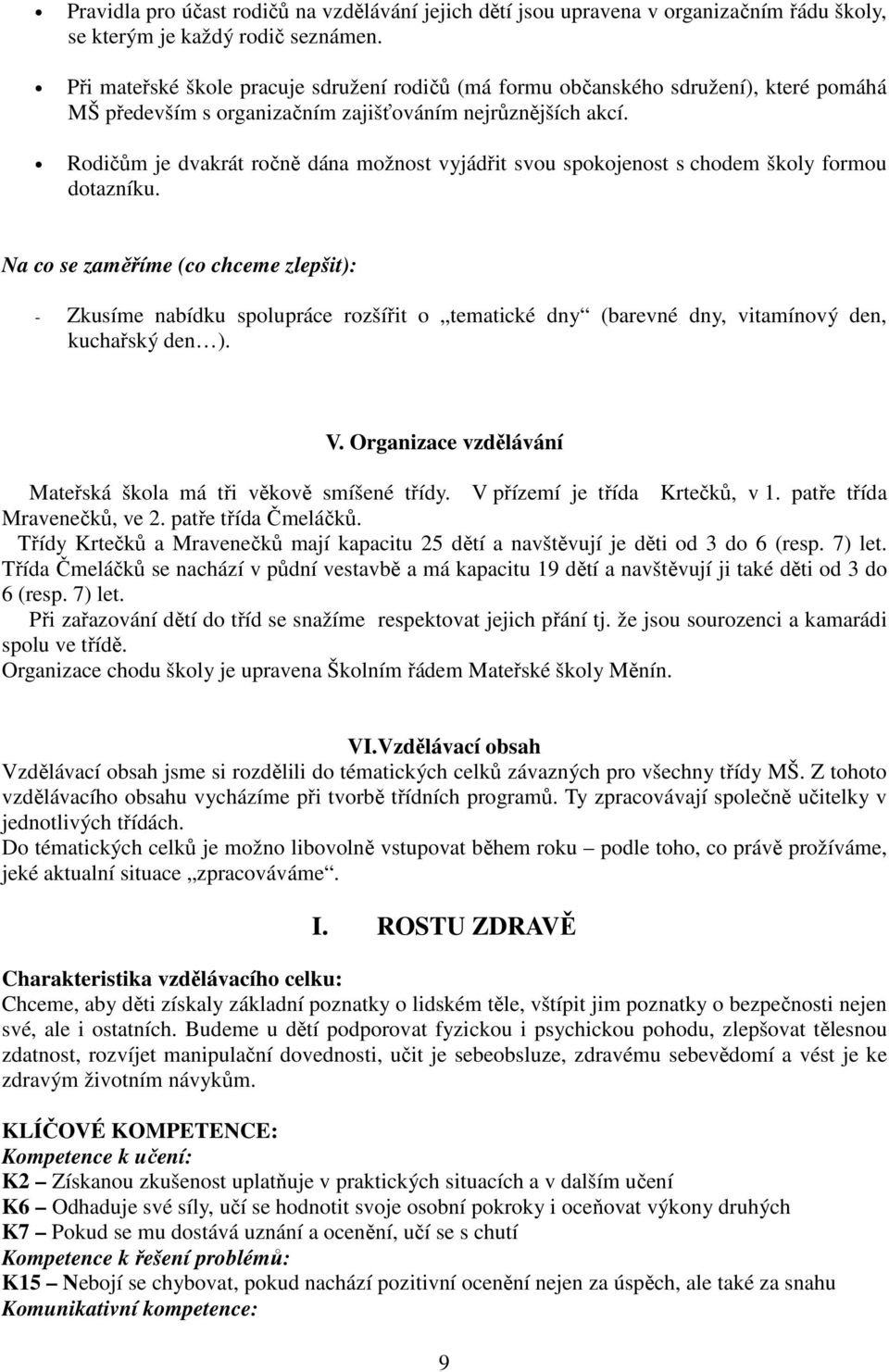 Rodičům je dvakrát ročně dána možnost vyjádřit svou spokojenost s chodem školy formou dotazníku.