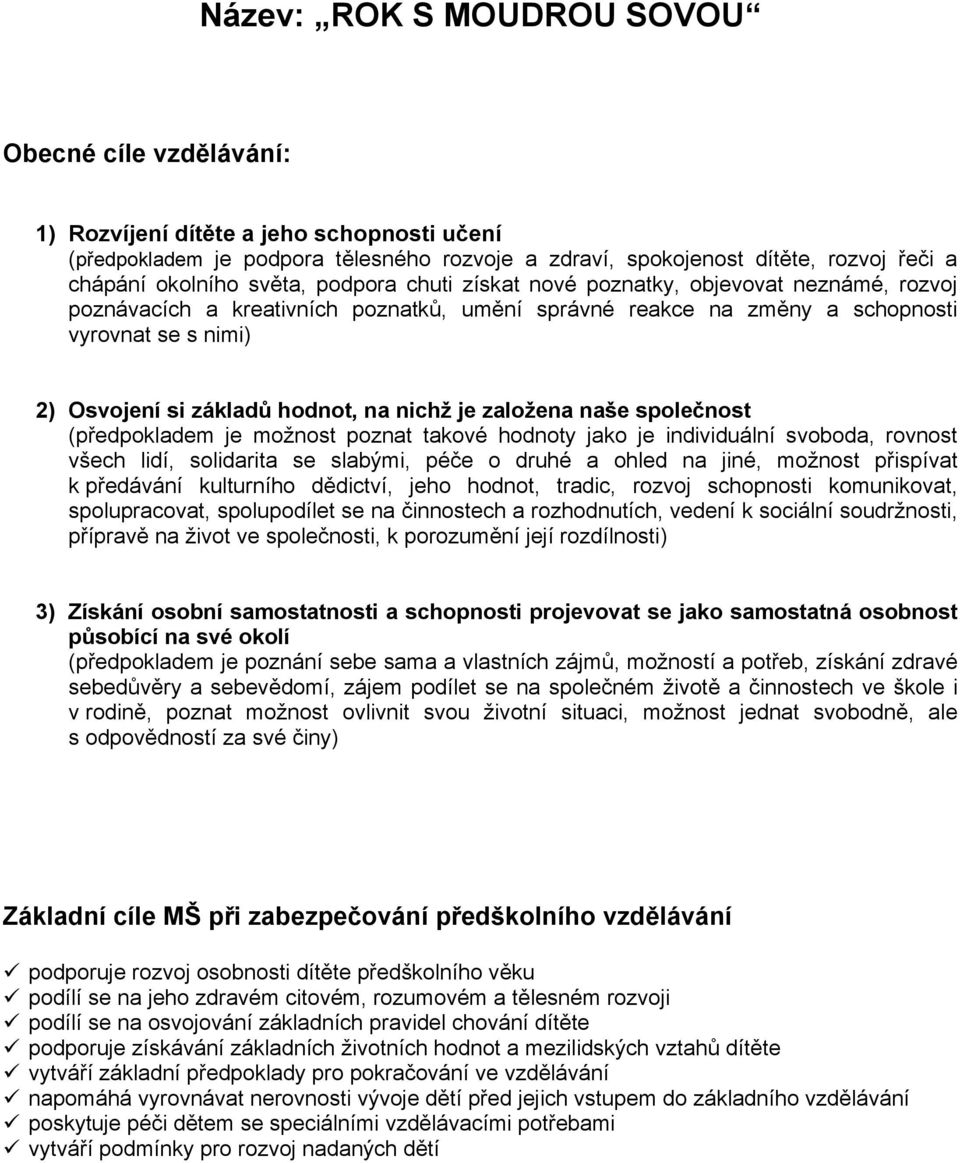 na nichž je založena naše společnost (předpokladem je možnost poznat takové hodnoty jako je individuální svoboda, rovnost všech lidí, solidarita se slabými, péče o druhé a ohled na jiné, možnost