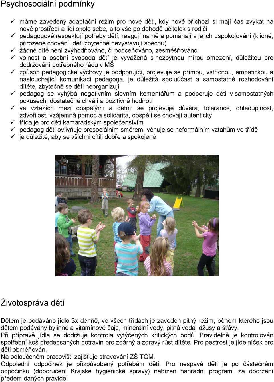 volnost a osobní svoboda dětí je vyvážená s nezbytnou mírou omezení, důležitou pro dodržování potřebného řádu v MŠ způsob pedagogické výchovy je podporující, projevuje se přímou, vstřícnou,