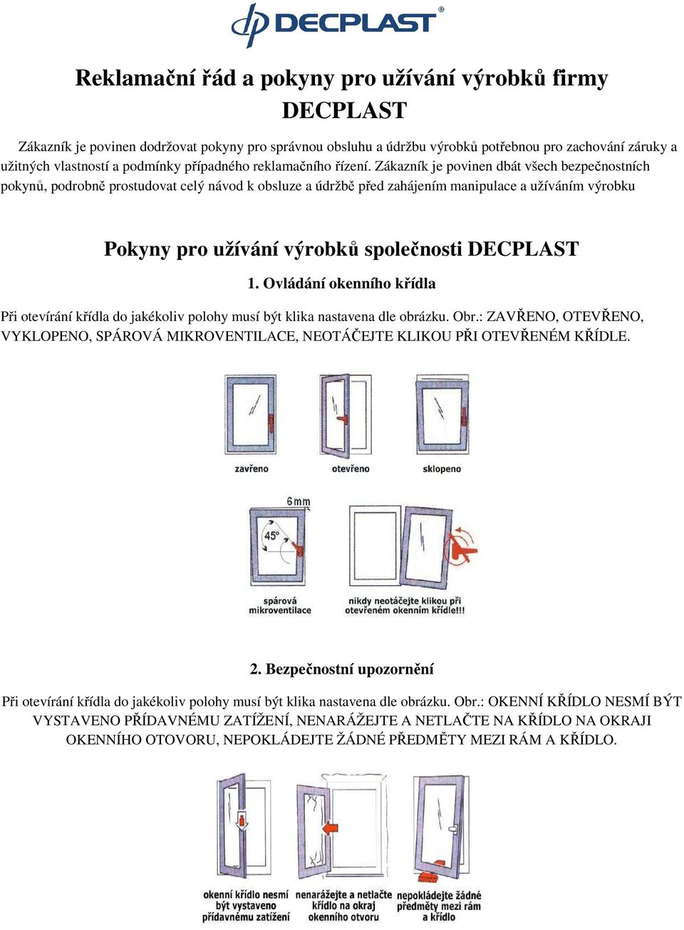 Zákazník je povinen dbát všech bezpečnostních pokynů, podrobně prostudovat celý návod k obsluze a údržbě před zahájením manipulace a užíváním výrobku Pokyny pro užívání výrobků společnosti DECPLAST 1.