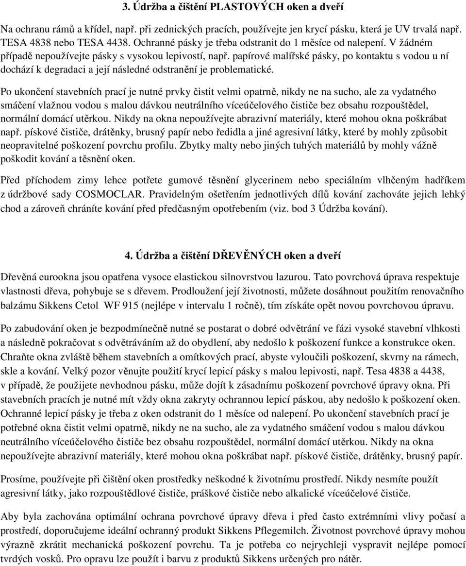 papírové malířské pásky, po kontaktu s vodou u ní dochází k degradaci a její následné odstranění je problematické.