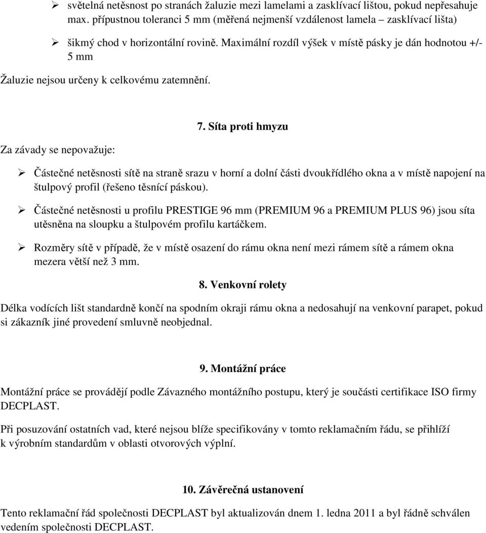 Maximální rozdíl výšek v místě pásky je dán hodnotou +/- 5 mm Žaluzie nejsou určeny k celkovému zatemnění. Za závady se nepovažuje: 7.