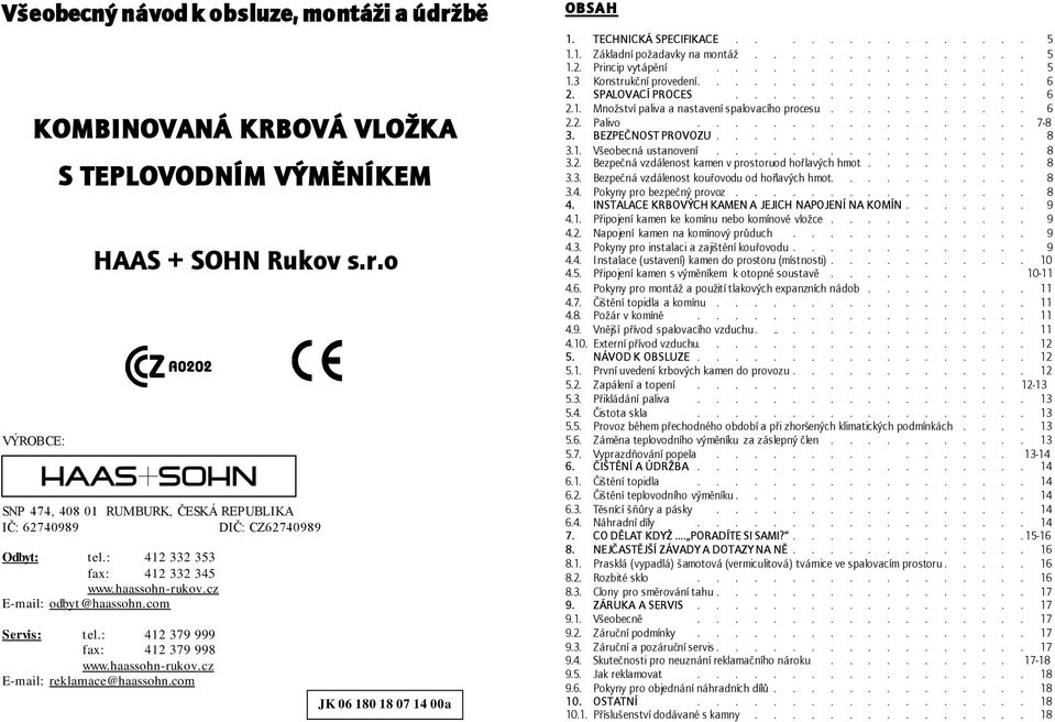 com JK 06 180 18 07 14 00a OBSAH 1. TECHNICKÁ SPECIFIKACE............... 5 1.1. Základní požadavky na montáž............... 5 1.2. Princip vytápění................. 5 1.3 Konstrukční provedení.................. 6 2.