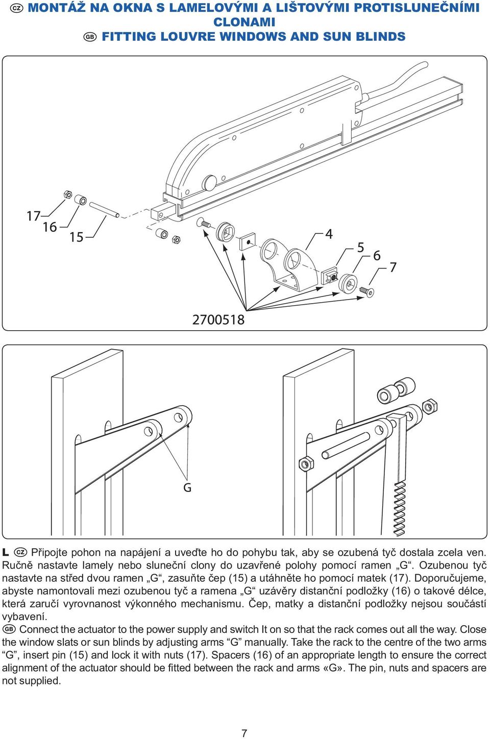 Doporučujeme, abyste namontovali mezi ozubenou tyč a ramena G uzávěry distanční podložky (16) o takové délce, která zaručí vyrovnanost výkonného mechanismu.