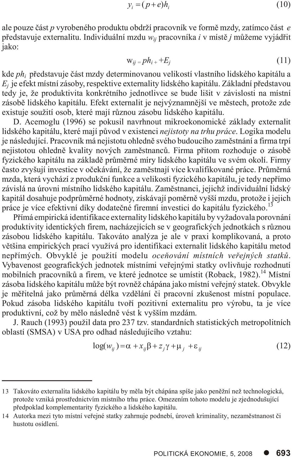 zásoby, respektive externality lidského kapitálu. Základní pøedstavou tedy je, že produktivita konkrétního jednotlivce se bude lišit v závislosti na místní zásobì lidského kapitálu.