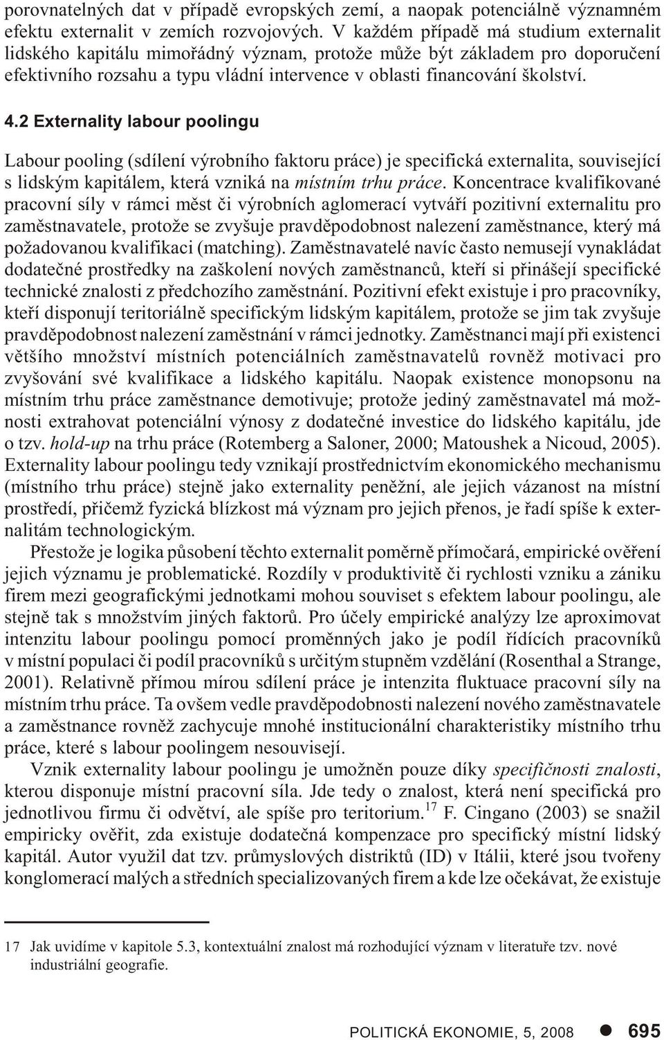 2 Externality labour poolingu Labour pooling (sdílení výrobního faktoru práce) je specifická externalita, související s lidským kapitálem, která vzniká na místním trhu práce.