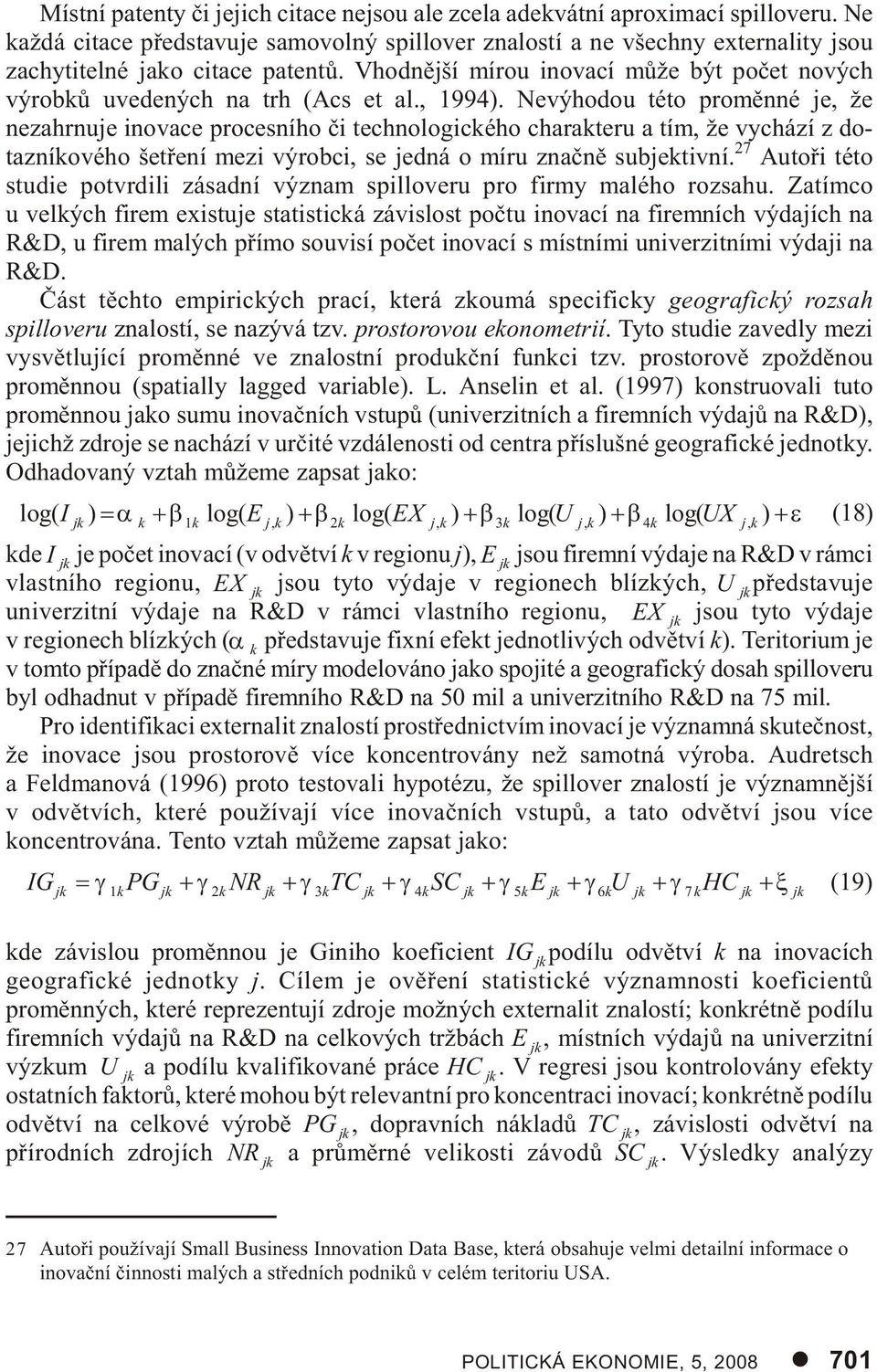 Vhodnìjší mírou inovací mùže být poèet nových výrobkù uvedených na trh (Acs et al., 1994).