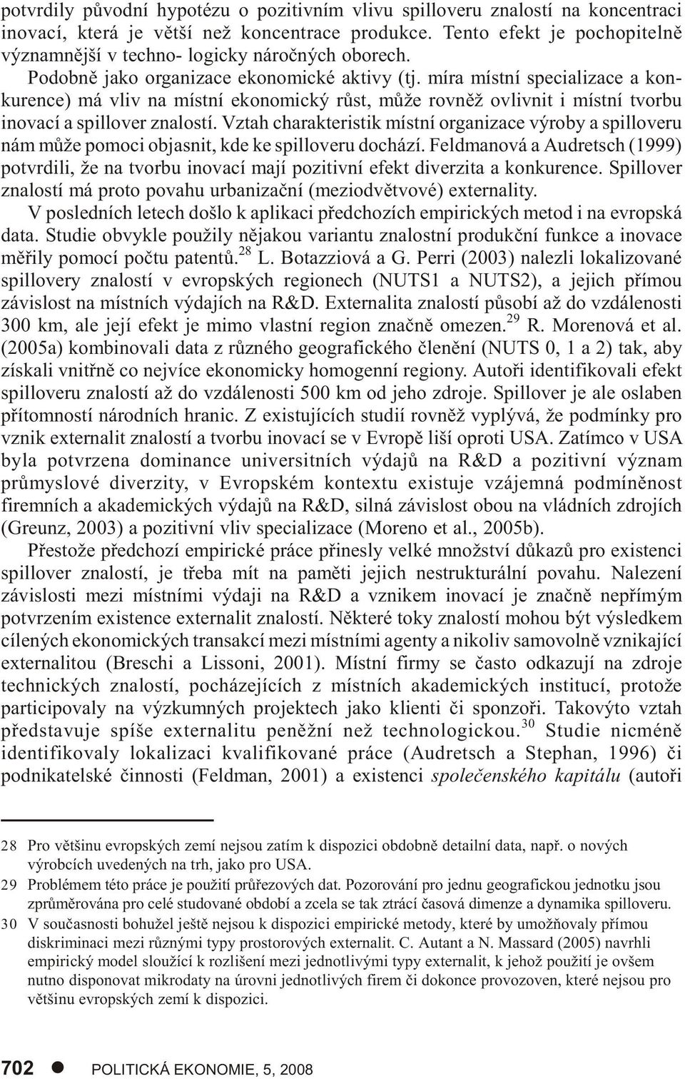 míra místní specializace a konkurence) má vliv na místní ekonomický rùst, mùže rovnìž ovlivnit i místní tvorbu inovací a spillover znalostí.