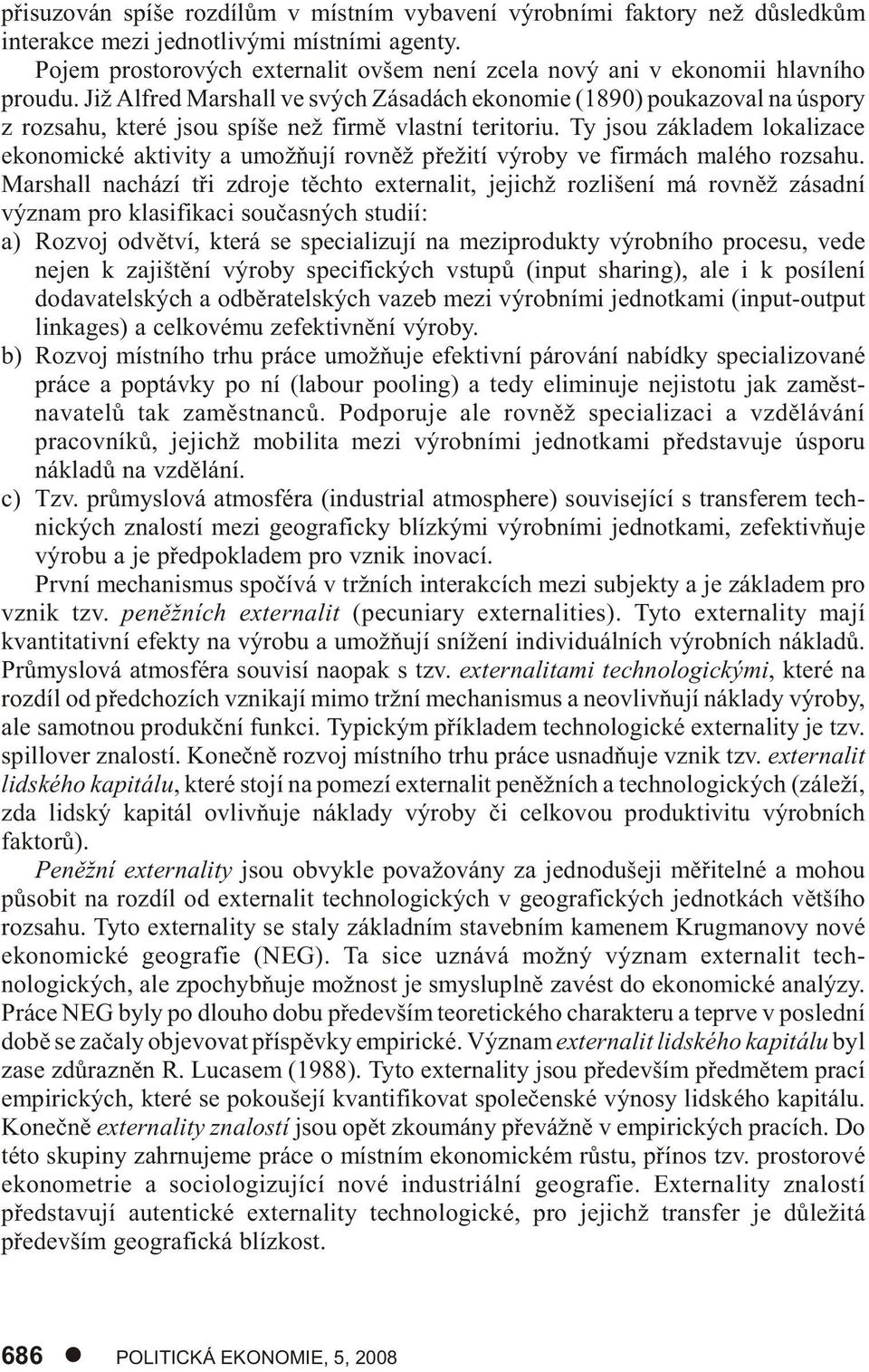 Již Alfred Marshall ve svých Zásadách ekonomie (1890) poukazoval na úspory z rozsahu, které jsou spíše než firmì vlastní teritoriu.