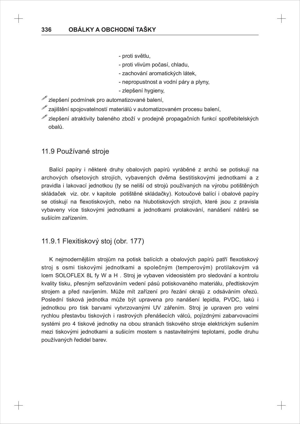 9 Používané stroje Balící papíry i některé druhy obalových papírů vyráběné z archů se potiskují na archových ofsetových strojích, vybavených dvěma šestitiskovými jednotkami a z pravidla i lakovací