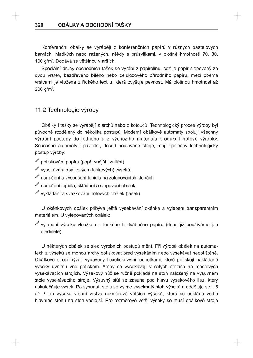 Speciální druhy obchodních tašek se vyrábí z papirolinu, což je papír slepovaný ze dvou vrstev, bezdřevého bílého nebo celulózového přírodního papíru, mezi oběma vrstvami je vložena z řídkého