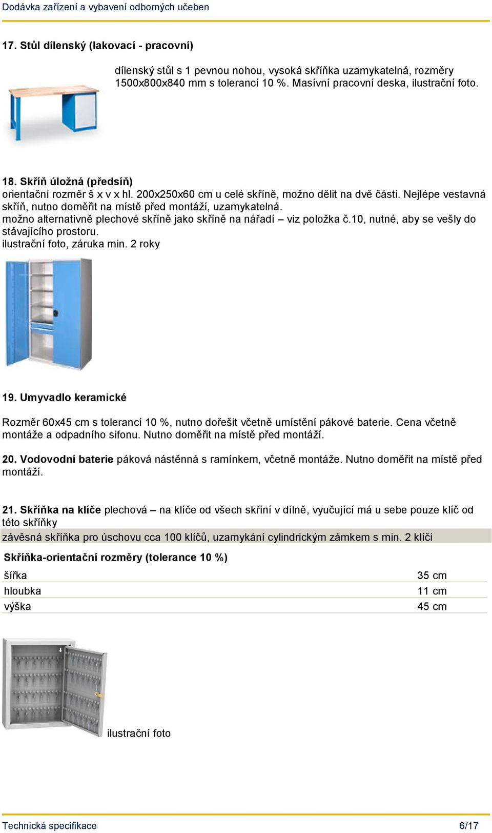 možno alternativně plechové skříně jako skříně na nářadí viz položka č.10, nutné, aby se vešly do stávajícího prostoru., záruka min. 2 roky 19.