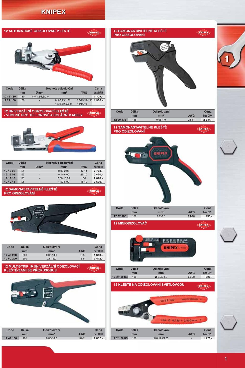 SAMONASTAVITELNÉ KLEŠTĚ PRO ODIZOLOVÁNÍ Code Délka Hodnoty odizolování Cena mm Ø mm mm AWG 1 1 0 195-0,03-,08 3-14 703,- 1 1 06 195-0,14-6,00 6-10 670,- 1 1 10 195 -,50-10,00 13-7 670,- 1 1 11