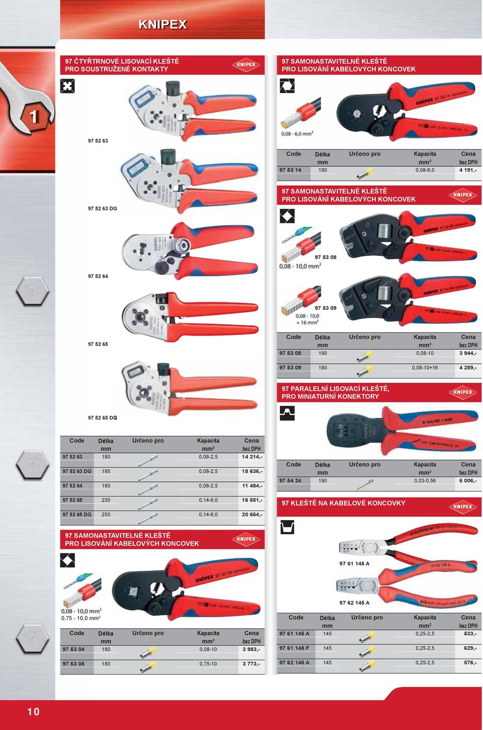 65 DG mm mm 97 5 63 180 0,08-,5 14 14,- 97 5 63 DG 195 0,08-,5 18 636,- 97 5 64 180 0,08-,5 11 484,- 97 5 65 30 0,14-6,0 16 551,- 97 5 65 DG 50 0,14-6,0 0 664,- mm mm 97 54 4 190 0,03-0,56 6 006,- 97