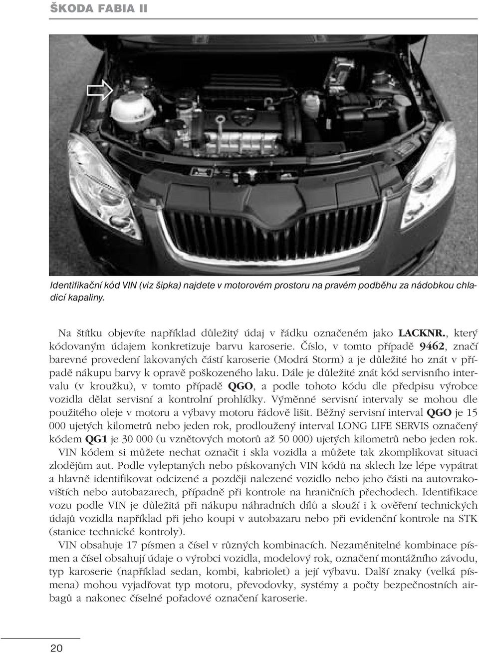 Číslo, v tomto případě 9462, značí barevné provedení lakovaných částí karoserie (Modrá Storm) a je důležité ho znát v případě nákupu barvy k opravě poškozeného laku.