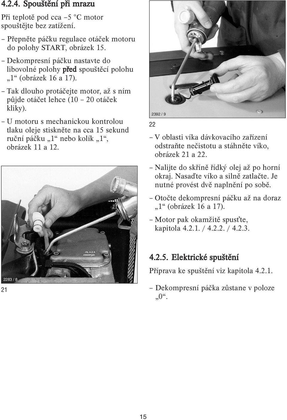 U motoru s mechanickou kontrolou tlaku oleje stiskněte na cca 5 sekund ruční páčku nebo kolík, obrázek a 2.