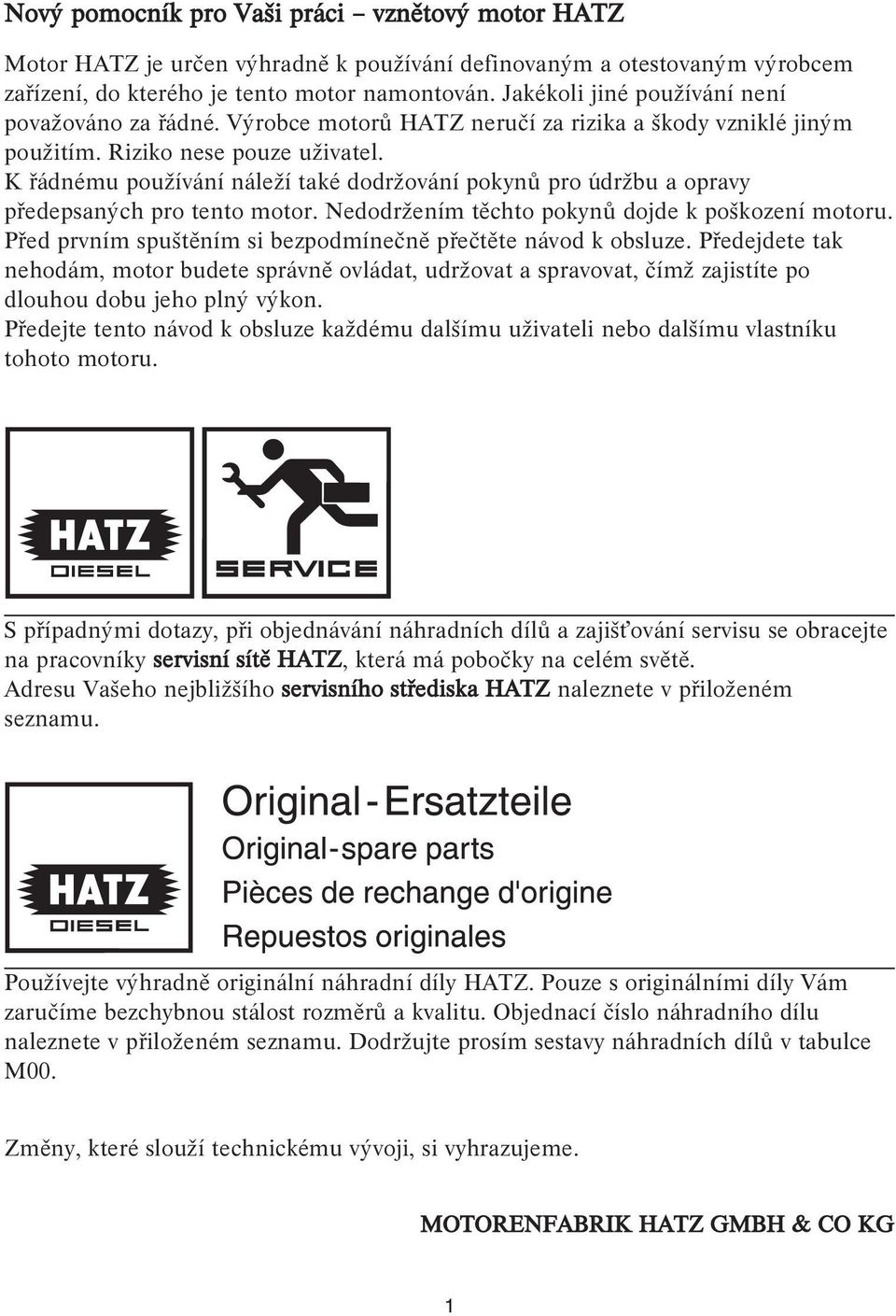 K řádnému používání náleží také dodržování pokynů pro údržbu a opravy předepsaných pro tento motor. Nedodržením těchto pokynů dojde k poškození motoru.