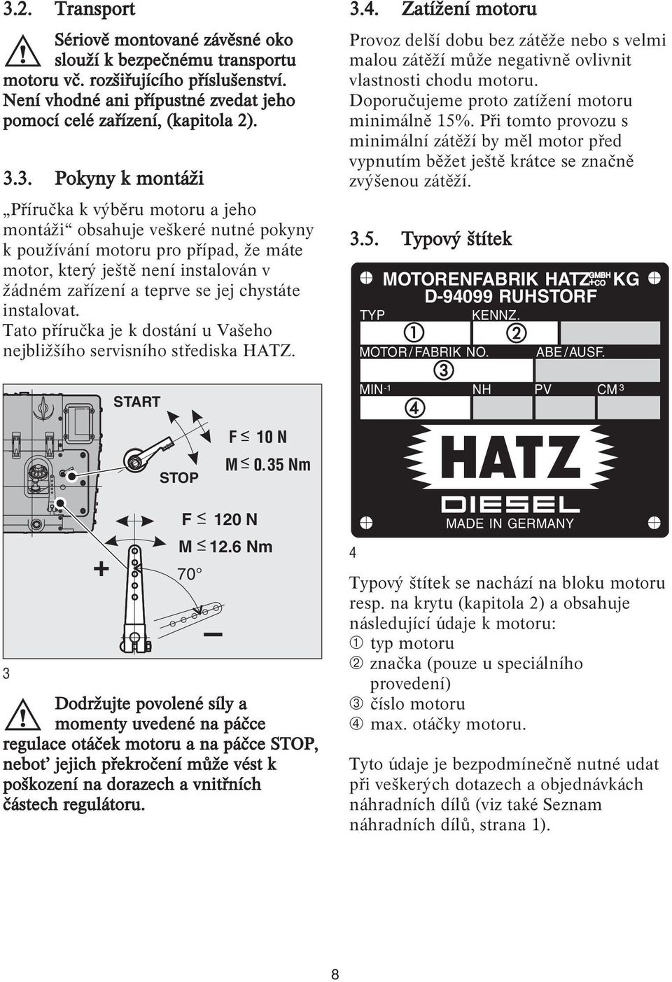 chystáte instalovat. Tato příručka je k dostání u Vašeho nejbližšího servisního střediska HATZ. START 3.4.