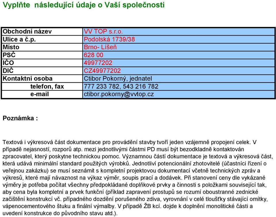 mezi jednotlivými částmi PD musí být bezodkladně kontaktován zpracovatel, který poskytne technickou pomoc.