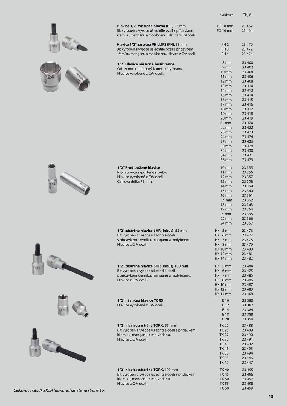 PH 2 PH 3 PH 4 23 470 23 472 23 474 1/2 Hlavice nástrcné šestihranné Od 19 mm odlehčený konec u čtyřhranu. Hlavice vyrobené z CrV oceli.