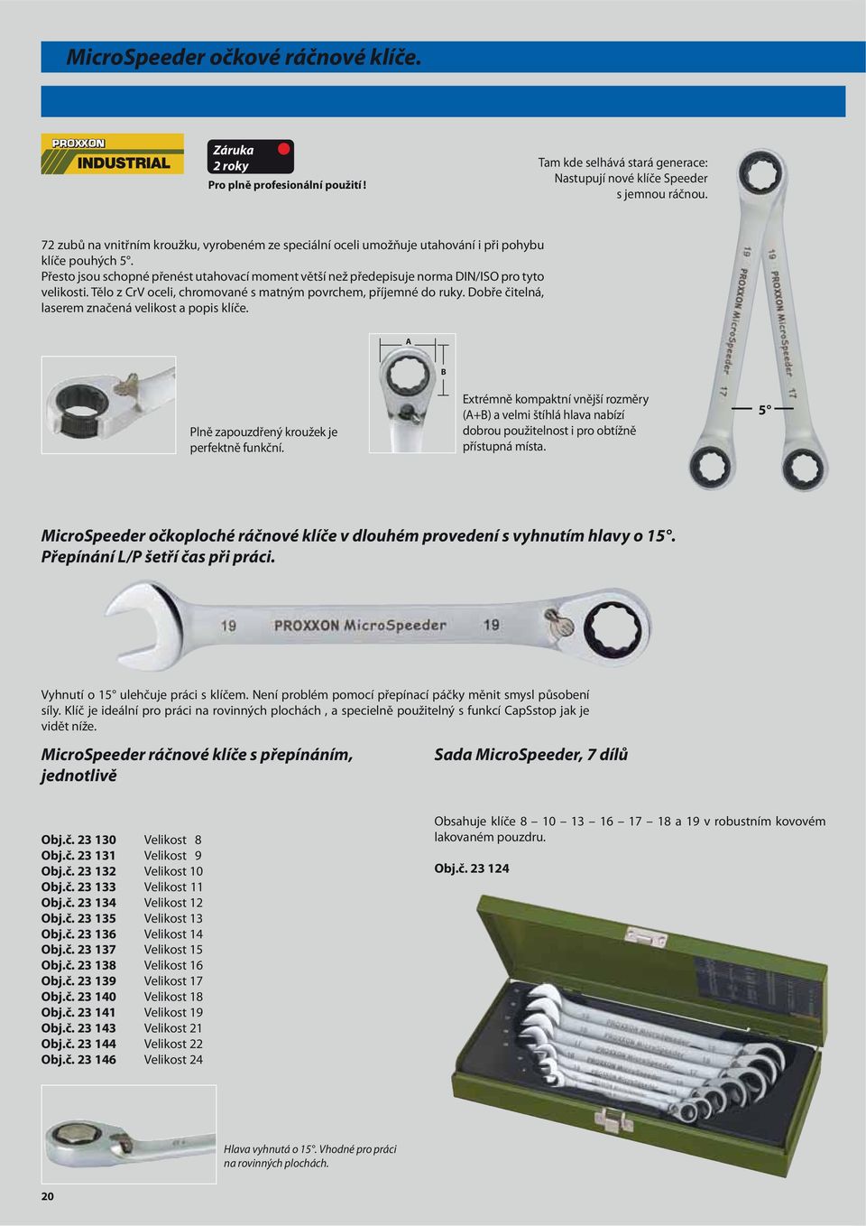 Přesto jsou schopné přenést utahovací moment větší než předepisuje norma DIN/ISO pro tyto velikosti. Tělo z CrV oceli, chromované s matným povrchem, příjemné do ruky.