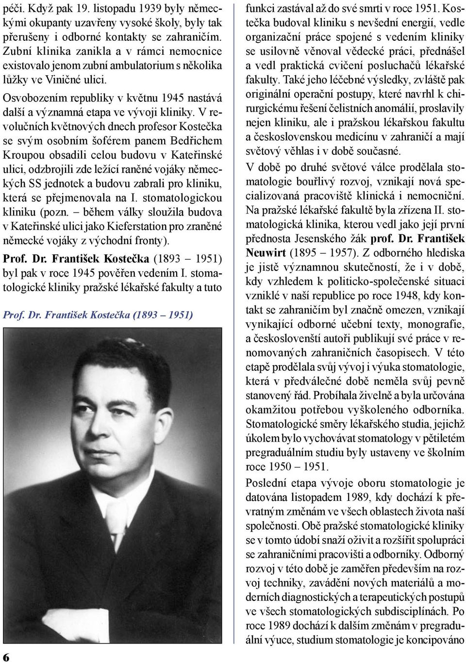 V revolučních květnových dnech profesor Kostečka se svým osobním šoférem panem Bedřichem Kroupou obsadili celou budovu v Kateřinské ulici, odzbrojili zde ležící raněné vojáky německých SS jednotek a