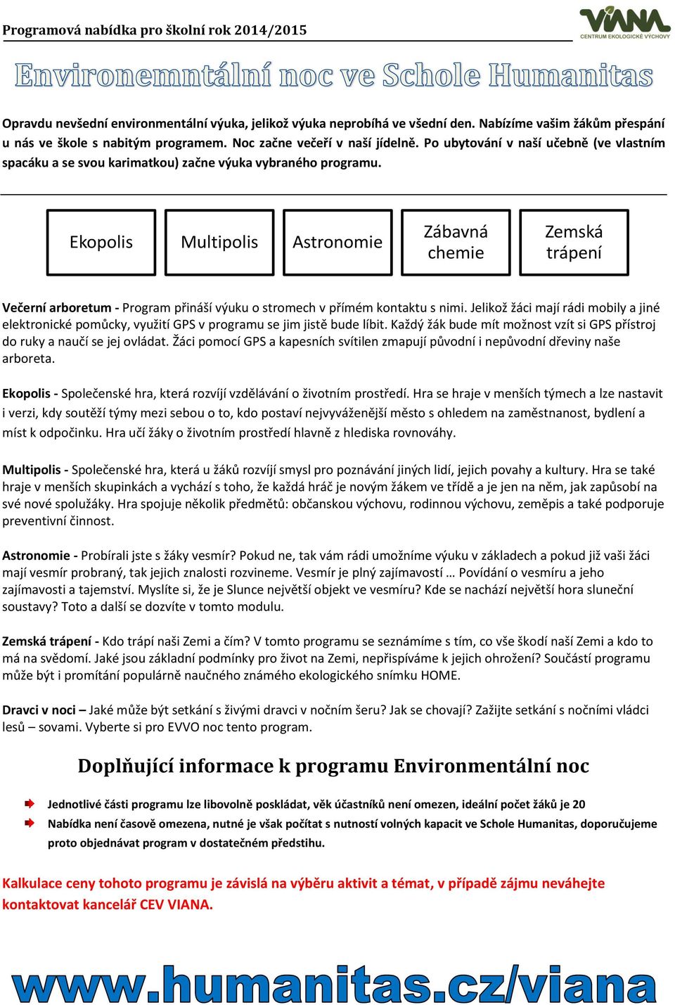 Ekopolis Multipolis Astronomie Zábavná chemie Zemská trápení Večerní arboretum - Program přináší výuku o stromech v přímém kontaktu s nimi.