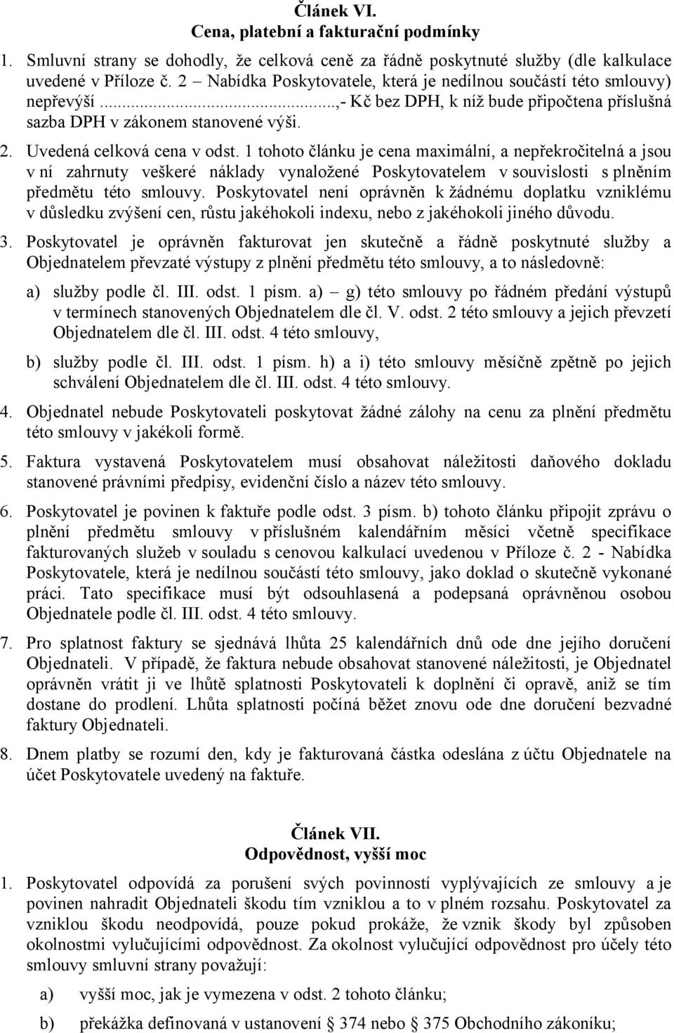 1 tohoto článku je cena maximální, a nepřekročitelná a jsou v ní zahrnuty veškeré náklady vynaložené Poskytovatelem v souvislosti s plněním předmětu této smlouvy.