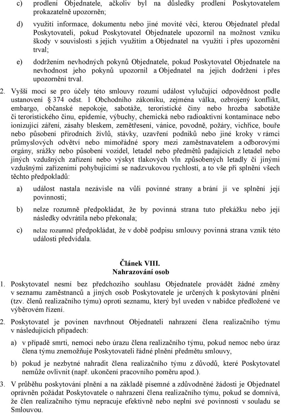 Poskytovatel Objednatele na nevhodnost jeho pokynů upozornil a Objednatel na jejich dodržení i přes upozornění trval. 2.