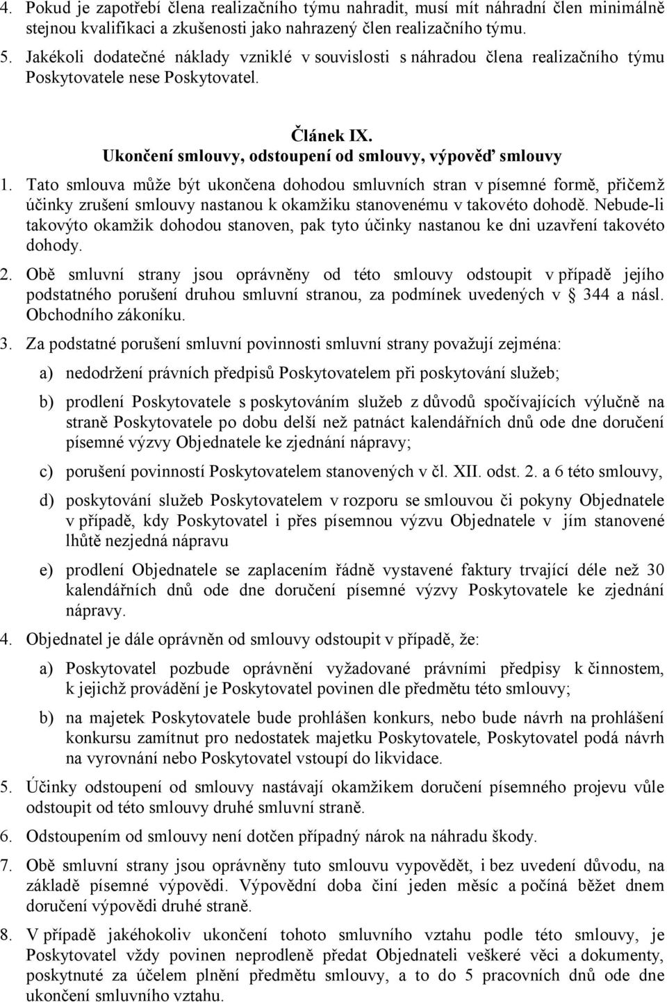 Tato smlouva může být ukončena dohodou smluvních stran v písemné formě, přičemž účinky zrušení smlouvy nastanou k okamžiku stanovenému v takovéto dohodě.