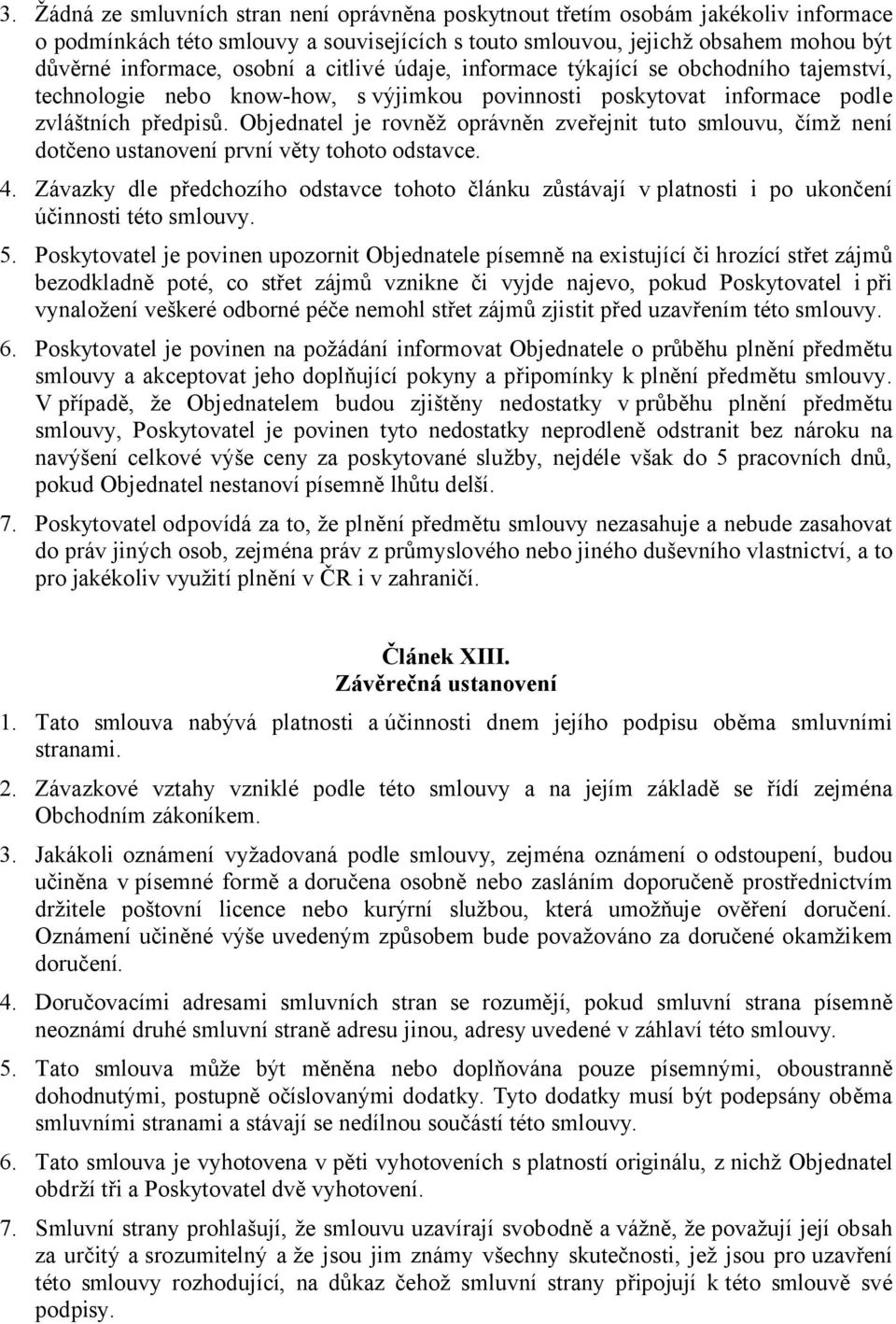 Objednatel je rovněž oprávněn zveřejnit tuto smlouvu, čímž není dotčeno ustanovení první věty tohoto odstavce. 4.