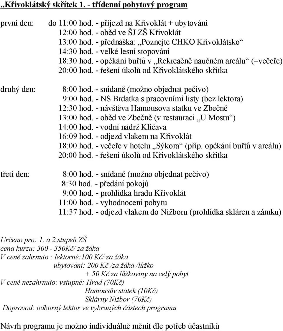 - řešení úkolů od Křivoklátského skřítka druhý den: 8:00 hod. - snídaně (možno objednat pečivo) 9:00 hod. - NS Brdatka s pracovními listy (bez lektora) 12:30 hod.