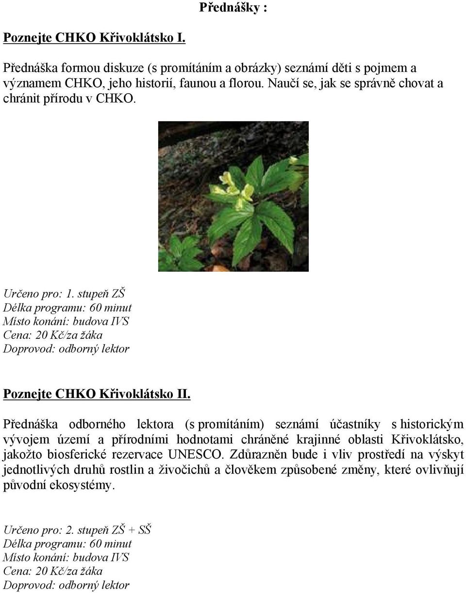 Přednáška odborného lektora (s promítáním) seznámí účastníky s historickým vývojem území a přírodními hodnotami chráněné krajinné oblasti Křivoklátsko, jakožto biosferické rezervace UNESCO.